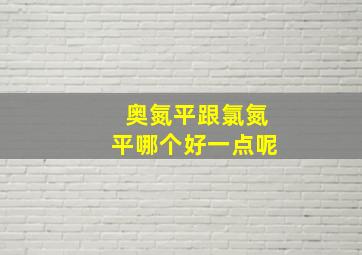 奥氮平跟氯氮平哪个好一点呢