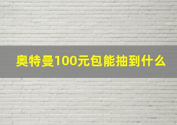 奥特曼100元包能抽到什么