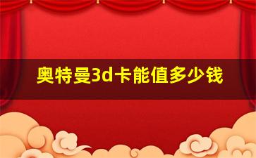 奥特曼3d卡能值多少钱