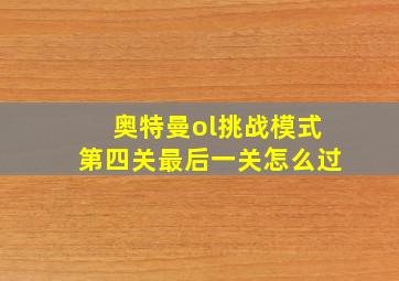 奥特曼ol挑战模式第四关最后一关怎么过