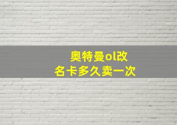 奥特曼ol改名卡多久卖一次