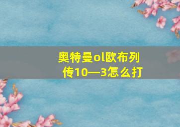 奥特曼ol欧布列传10―3怎么打