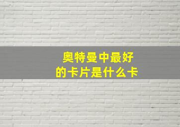 奥特曼中最好的卡片是什么卡