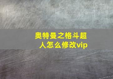 奥特曼之格斗超人怎么修改vip