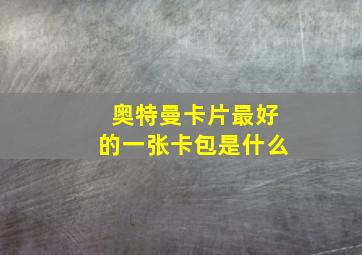 奥特曼卡片最好的一张卡包是什么