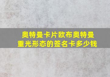 奥特曼卡片欧布奥特曼重光形态的签名卡多少钱