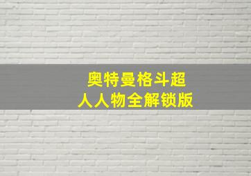 奥特曼格斗超人人物全解锁版