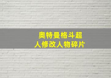 奥特曼格斗超人修改人物碎片