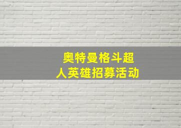 奥特曼格斗超人英雄招募活动