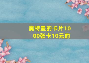 奥特曼的卡片1000张卡10元的