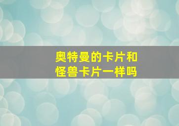 奥特曼的卡片和怪兽卡片一样吗