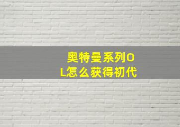 奥特曼系列OL怎么获得初代