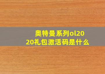 奥特曼系列ol2020礼包激活码是什么