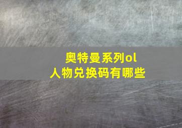 奥特曼系列ol人物兑换码有哪些