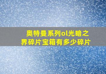 奥特曼系列ol光暗之界碎片宝箱有多少碎片