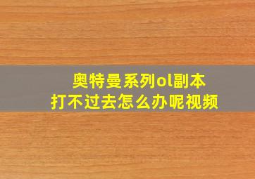 奥特曼系列ol副本打不过去怎么办呢视频