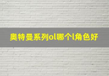 奥特曼系列ol哪个l角色好