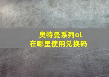 奥特曼系列ol在哪里使用兑换码