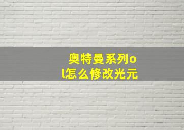 奥特曼系列ol怎么修改光元