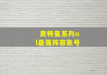 奥特曼系列ol最强阵容账号