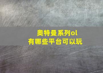 奥特曼系列ol有哪些平台可以玩