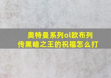 奥特曼系列ol欧布列传黑暗之王的祝福怎么打