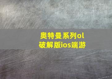 奥特曼系列ol破解版ios端游