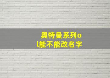 奥特曼系列ol能不能改名字