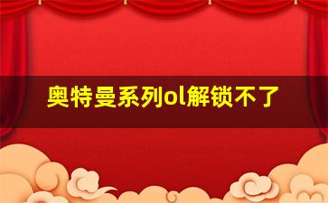 奥特曼系列ol解锁不了