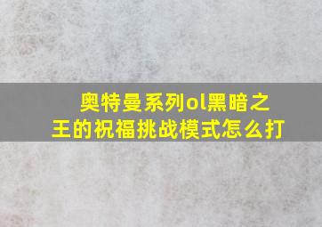 奥特曼系列ol黑暗之王的祝福挑战模式怎么打