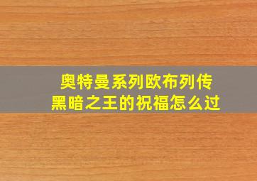 奥特曼系列欧布列传黑暗之王的祝福怎么过