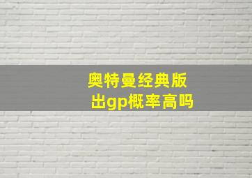 奥特曼经典版出gp概率高吗