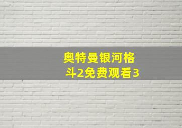 奥特曼银河格斗2免费观看3