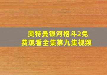 奥特曼银河格斗2免费观看全集第九集视频