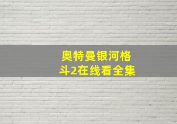 奥特曼银河格斗2在线看全集