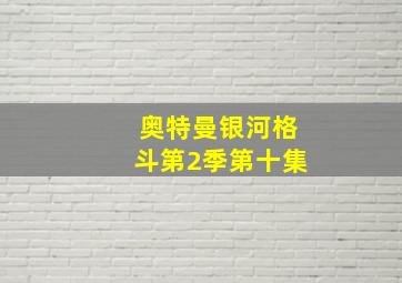 奥特曼银河格斗第2季第十集