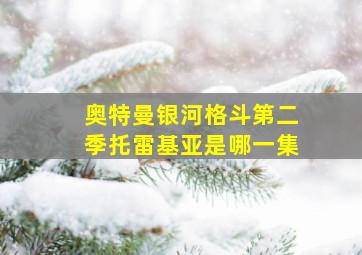 奥特曼银河格斗第二季托雷基亚是哪一集