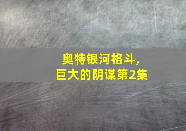 奥特银河格斗,巨大的阴谋第2集