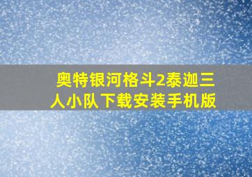 奥特银河格斗2泰迦三人小队下载安装手机版