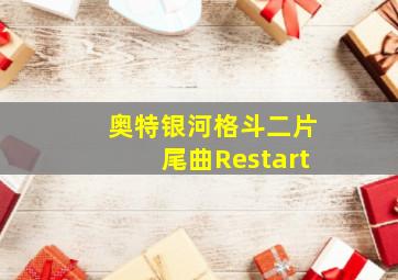 奥特银河格斗二片尾曲Restart