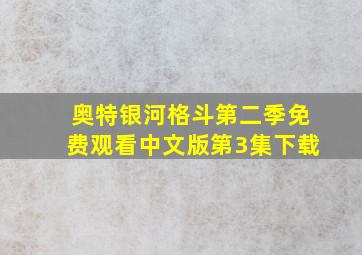 奥特银河格斗第二季免费观看中文版第3集下载