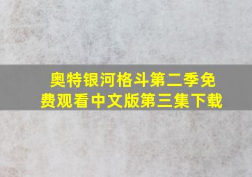 奥特银河格斗第二季免费观看中文版第三集下载