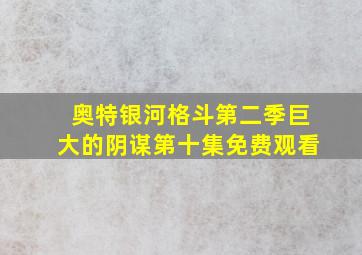 奥特银河格斗第二季巨大的阴谋第十集免费观看