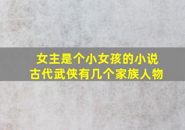 女主是个小女孩的小说古代武侠有几个家族人物