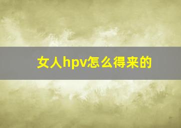 女人hpv怎么得来的