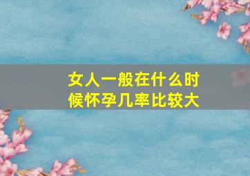 女人一般在什么时候怀孕几率比较大