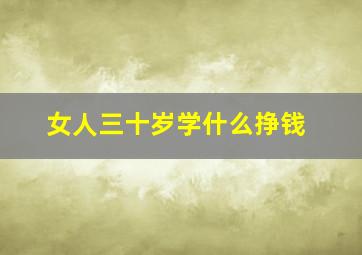 女人三十岁学什么挣钱