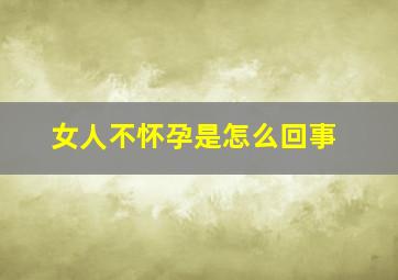 女人不怀孕是怎么回事