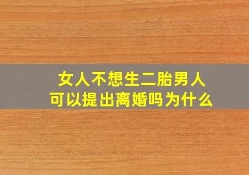 女人不想生二胎男人可以提出离婚吗为什么