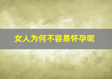 女人为何不容易怀孕呢